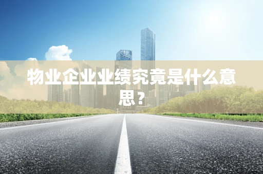 物业企业业绩究竟是什么意思？