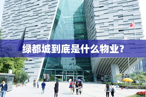 绿都城到底是什么物业？