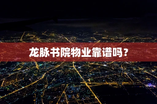 龙脉书院物业靠谱吗？