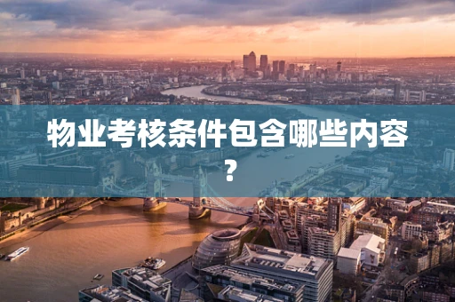 物业考核条件包含哪些内容？