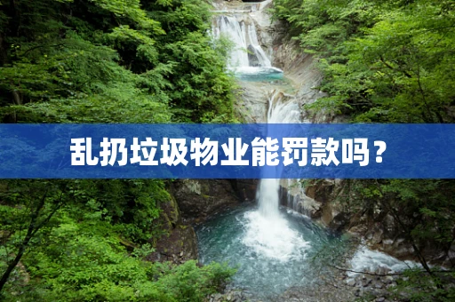 乱扔垃圾物业能罚款吗？