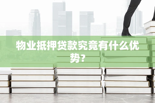 物业抵押贷款究竟有什么优势？