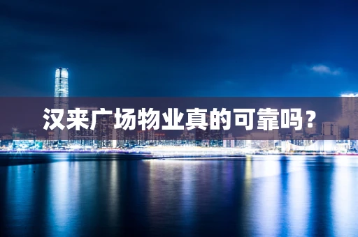 汉来广场物业真的可靠吗？