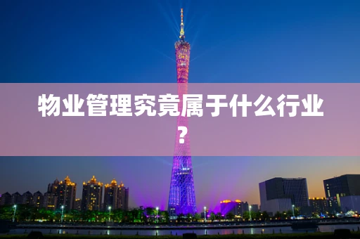 物业管理究竟属于什么行业？