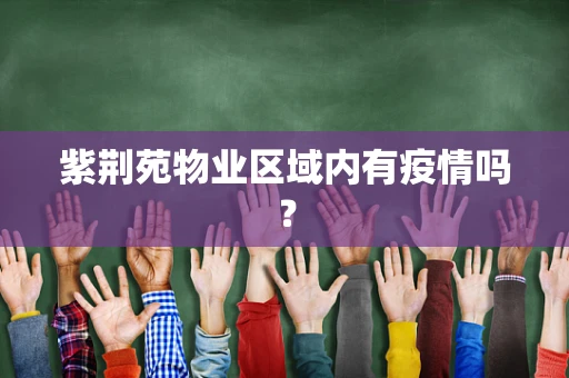 紫荆苑物业区域内有疫情吗？