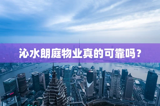 沁水朗庭物业真的可靠吗？