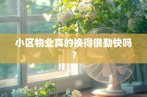 小区物业真的换得很勤快吗？