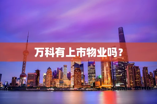 万科有上市物业吗？