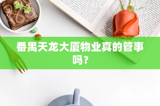番禺天龙大厦物业真的管事吗？