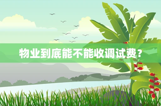 物业到底能不能收调试费？