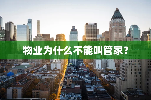 物业为什么不能叫管家？