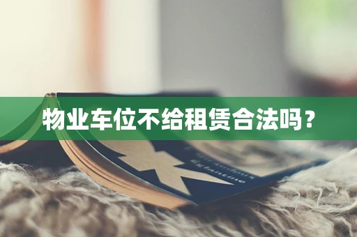 物业车位不给租赁合法吗？