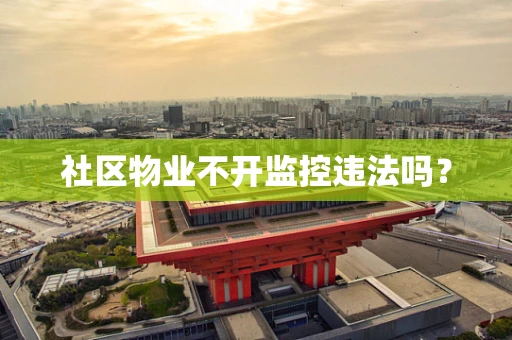 社区物业不开监控违法吗？