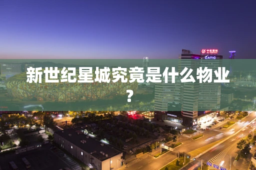 新世纪星城究竟是什么物业？