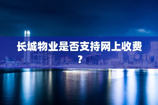 长城物业是否支持网上收费？