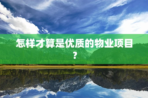 怎样才算是优质的物业项目？
