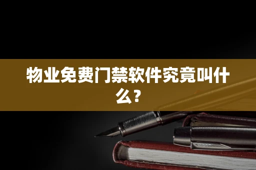 物业免费门禁软件究竟叫什么？