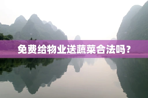 免费给物业送蔬菜合法吗？