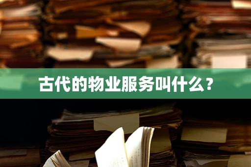 古代的物业服务叫什么？