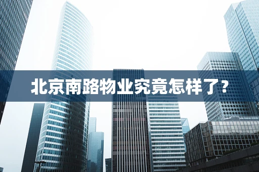 北京南路物业究竟怎样了？
