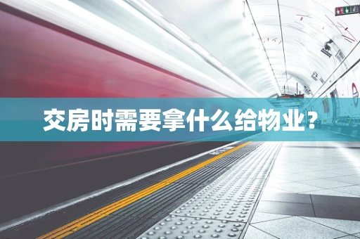 交房时需要拿什么给物业？