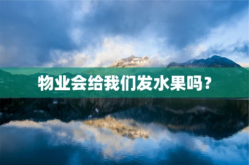 物业会给我们发水果吗？
