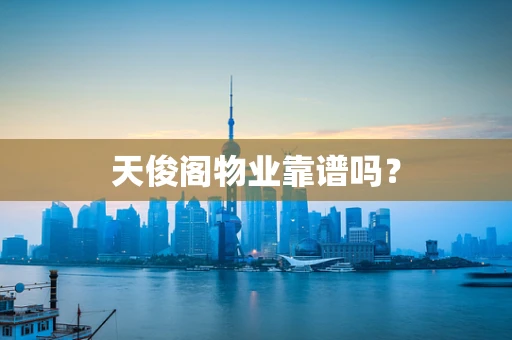 天俊阁物业靠谱吗？