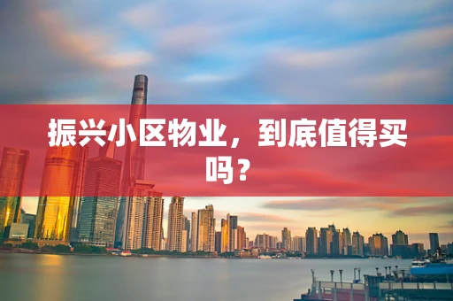 振兴小区物业，到底值得买吗？