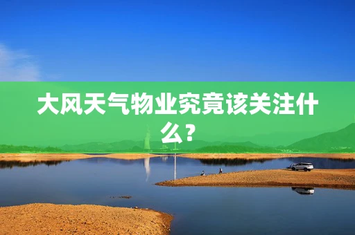 大风天气物业究竟该关注什么？