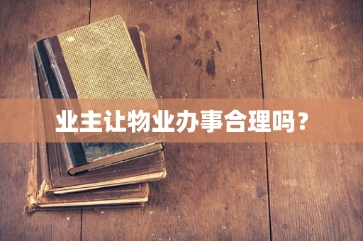 业主让物业办事合理吗？