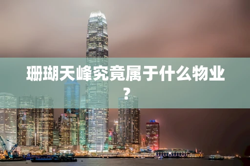 珊瑚天峰究竟属于什么物业？