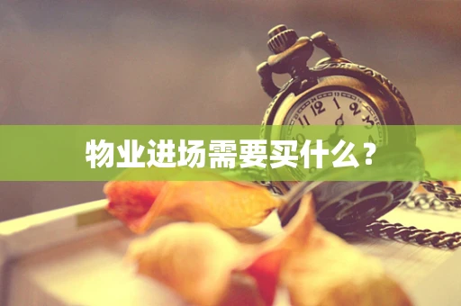 物业进场需要买什么？
