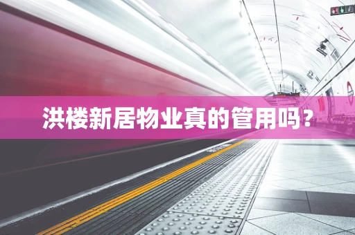 洪楼新居物业真的管用吗？