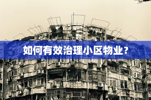 如何有效治理小区物业？