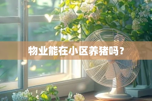 物业能在小区养猪吗？