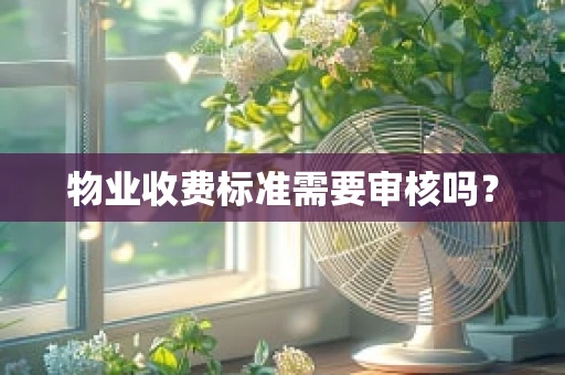 物业收费标准需要审核吗？
