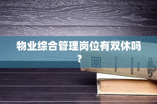 物业综合管理岗位有双休吗？
