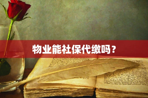 物业能社保代缴吗？