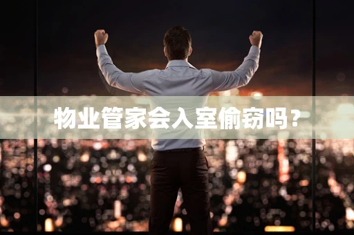 物业管家会入室偷窃吗？