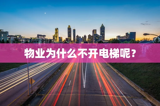 物业为什么不开电梯呢？