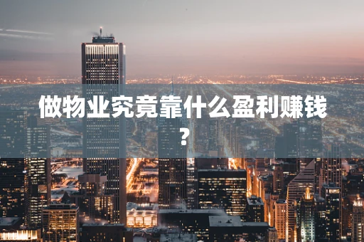 做物业究竟靠什么盈利赚钱？