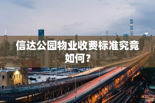信达公园物业收费标准究竟如何？