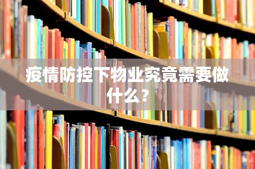 疫情防控下物业究竟需要做什么？
