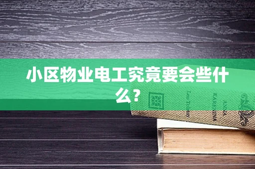小区物业电工究竟要会些什么？