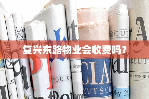 复兴东路物业会收费吗？