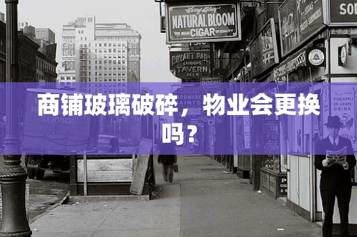 商铺玻璃破碎，物业会更换吗？