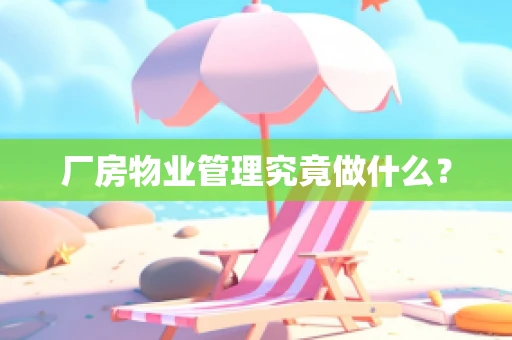 厂房物业管理究竟做什么？