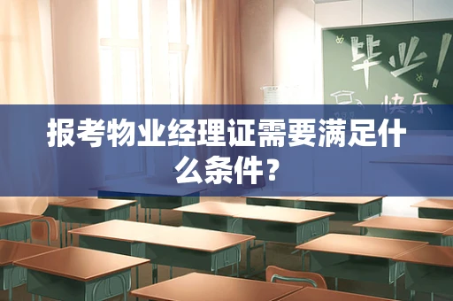 报考物业经理证需要满足什么条件？