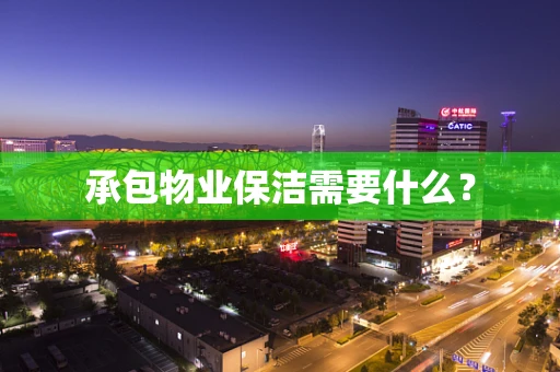 承包物业保洁需要什么？