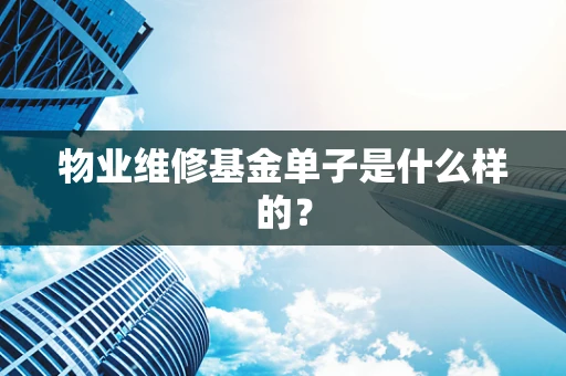 物业维修基金单子是什么样的？